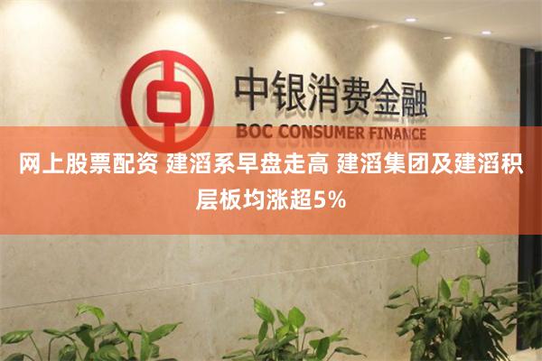 網(wǎng)上股票配資 建滔系早盤走高 建滔集團及建滔積層板均漲超5%