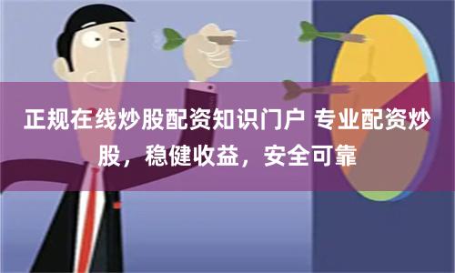 正規(guī)在線炒股配資知識(shí)門戶 專業(yè)配資炒股，穩(wěn)健收益，安全可靠